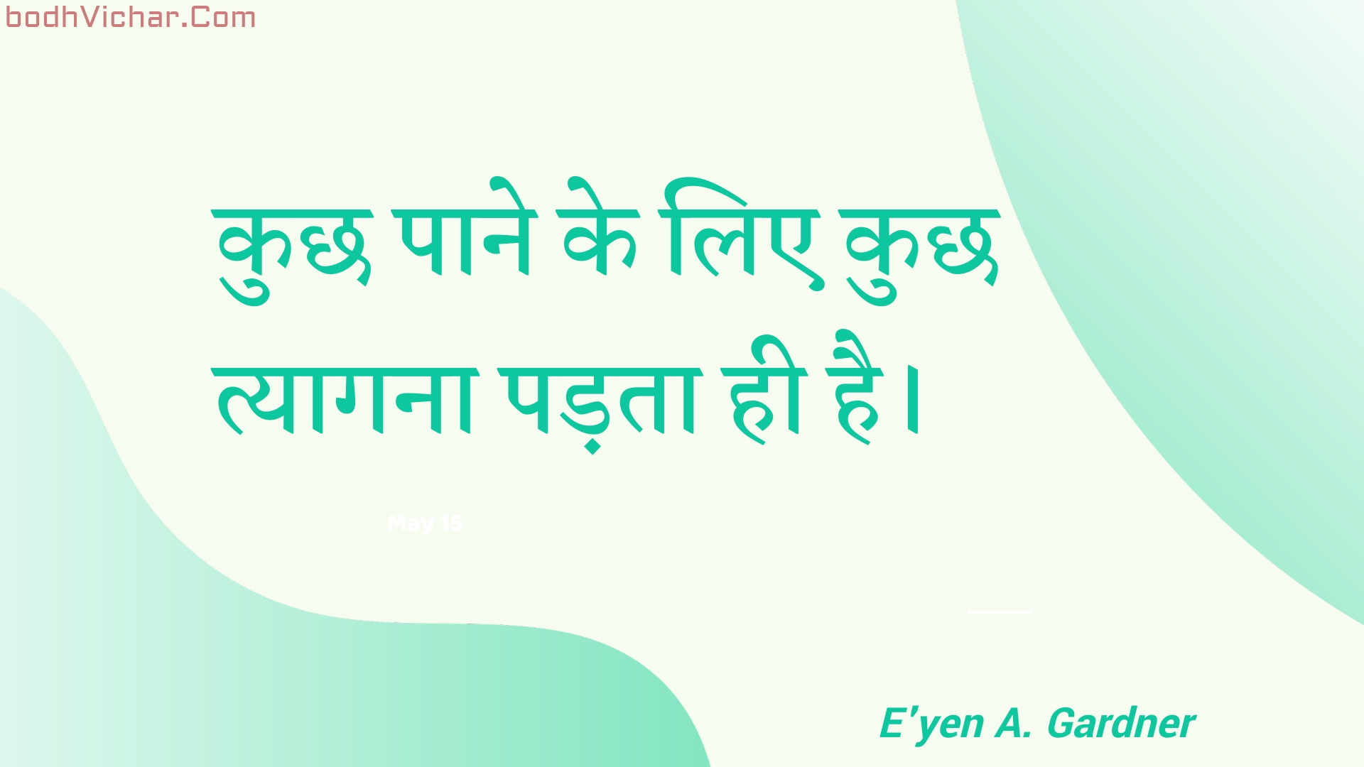 कुछ पाने के लिए कुछ त्यागना पड़ता ही है। : Kuchh paane ke lie kuchh tyaagana padata hee hai. - Unknown