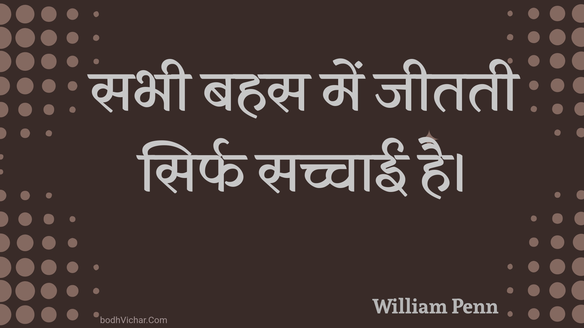 सभी बहस में जीतती सिर्फ सच्चाई है। : Sabhee bahas mein jeetatee sirph sachchaee hai. - Unknown