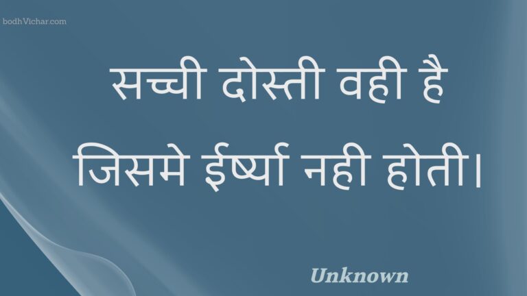 सच्ची दोस्ती वही है जिसमे ईर्ष्या नही होती। : Sachchee dostee vahee hai jisame eershya nahee hotee. - Unknown