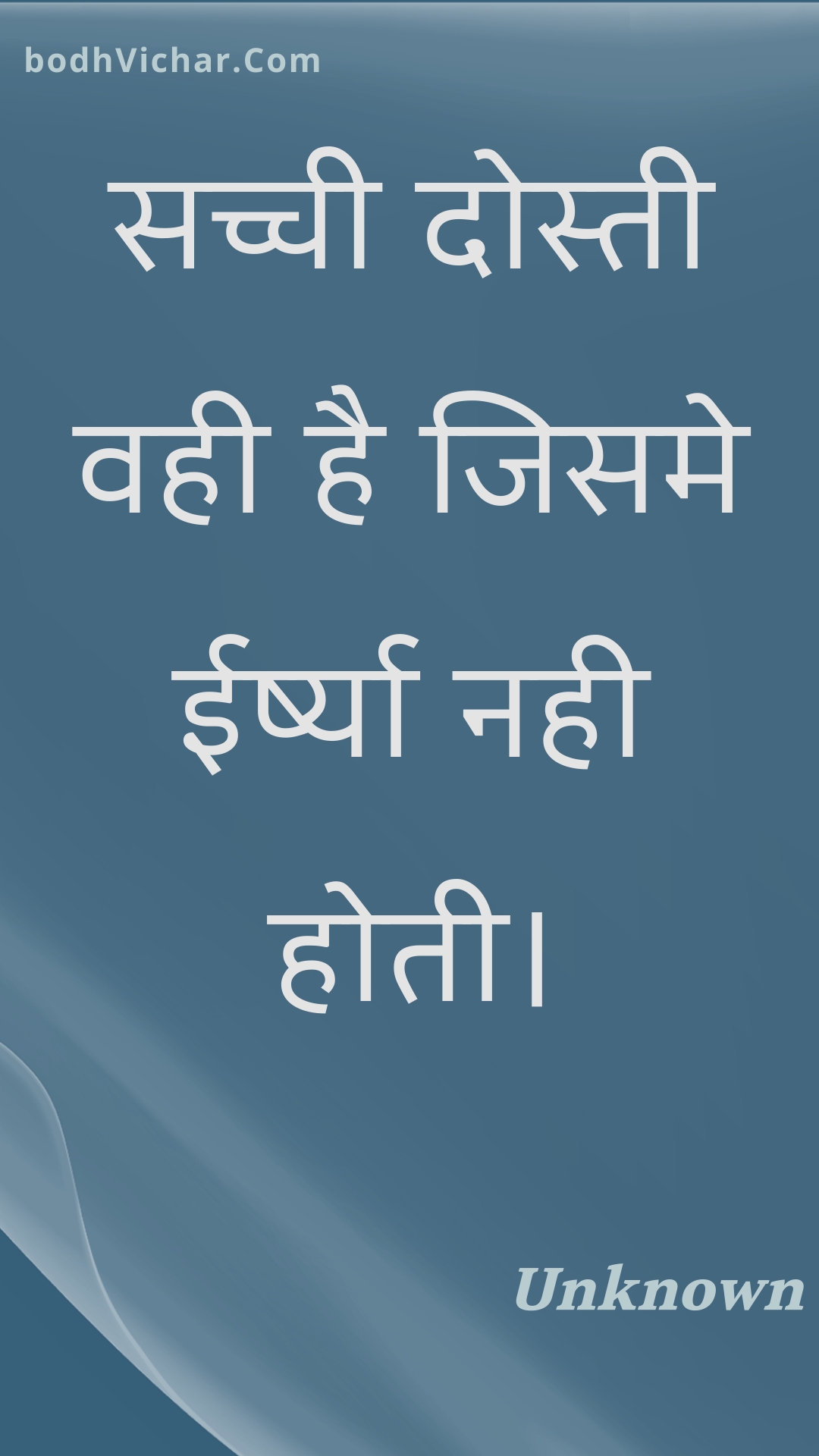 सच्ची दोस्ती वही है जिसमे ईर्ष्या नही होती। : Sachchee dostee vahee hai jisame eershya nahee hotee. - Unknown