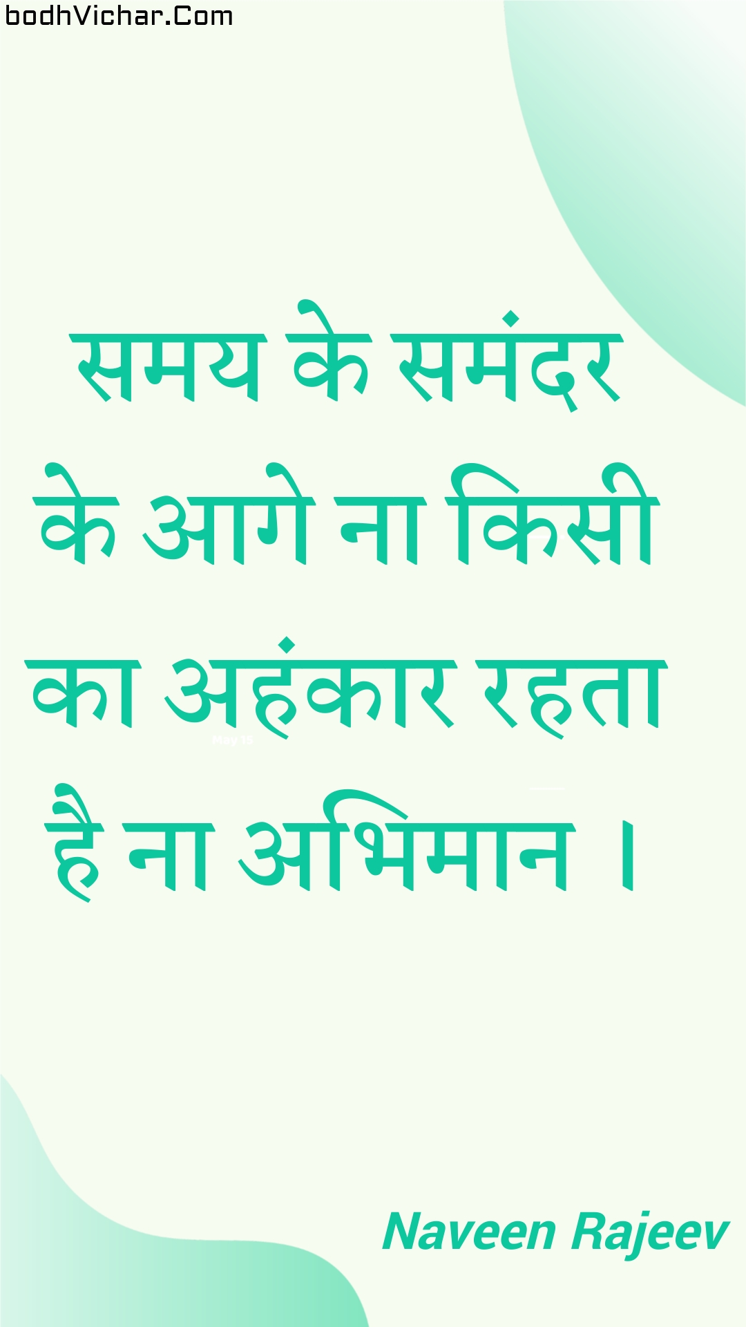 समय के समंदर के आगे ना किसी का अहंकार रहता है ना अभिमान । : Samay ke samandar ke aage na kisee ka ahankaar rahata hai na abhimaan . - Unknown