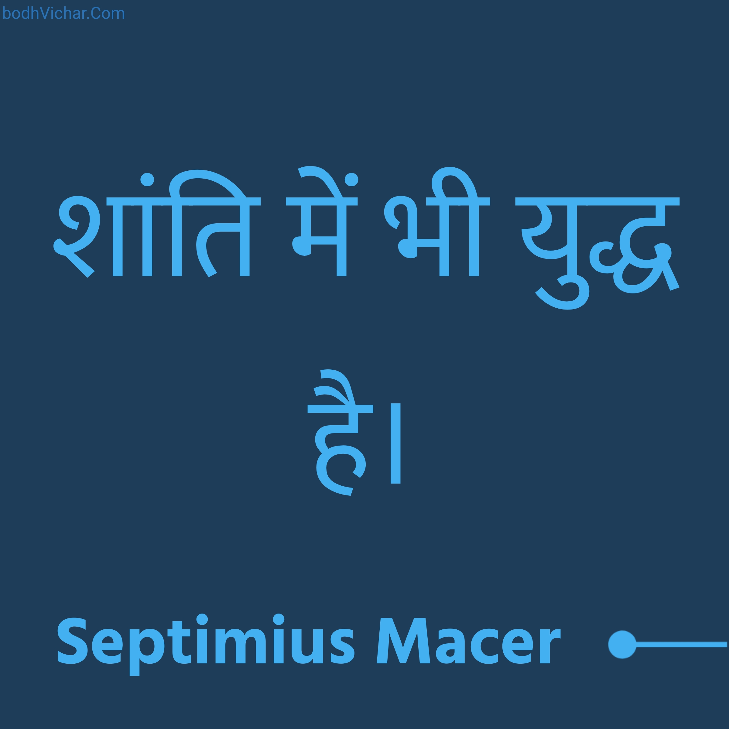 शांति में भी युद्ध है। : Shanti mein bhi yuddh hai. - Septimius Macer