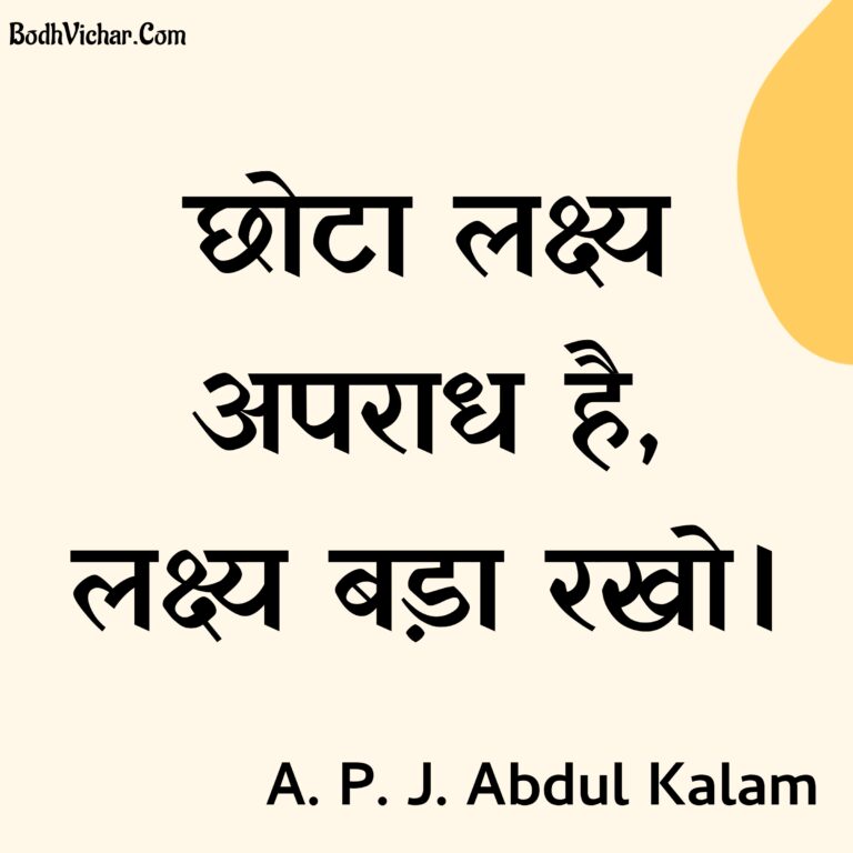 छोटा लक्ष्य अपराध है, लक्ष्य बड़ा रखो। : Chhota lakshya aparadh hai, lakshya bada rakho. - A. P. J. Abdul Kalam